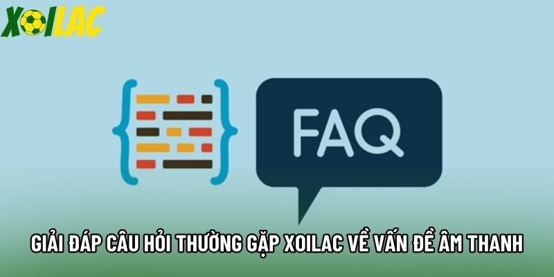 Giải đáp câu hỏi thường gặp Xoilac về vấn đề âm thanh