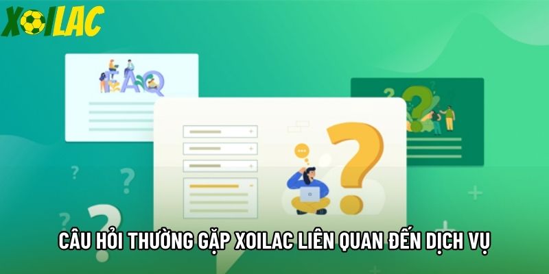 Câu hỏi thường gặp Xoilac liên quan đến dịch vụ