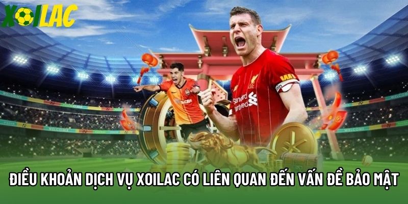 Điều khoản dịch vụ Xoilac có liên quan đến vấn đề bảo mật