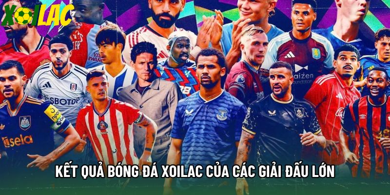 Kết quả bóng đá xoilac của các giải đấu lớn