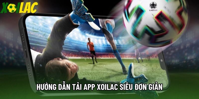 Hướng dẫn tải app Xoilac siêu đơn giản