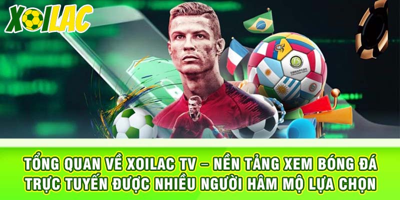 Tổng quan về xoilac tv – nền tảng xem bóng đá trực tuyến được nhiều người hâm mộ lựa chọn